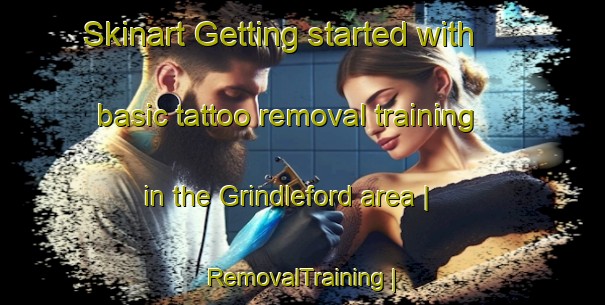 Skinart Getting started with basic tattoo removal training in the Grindleford area | RemovalTraining | RemovalClasses | SkinartTraining-United Kingdom